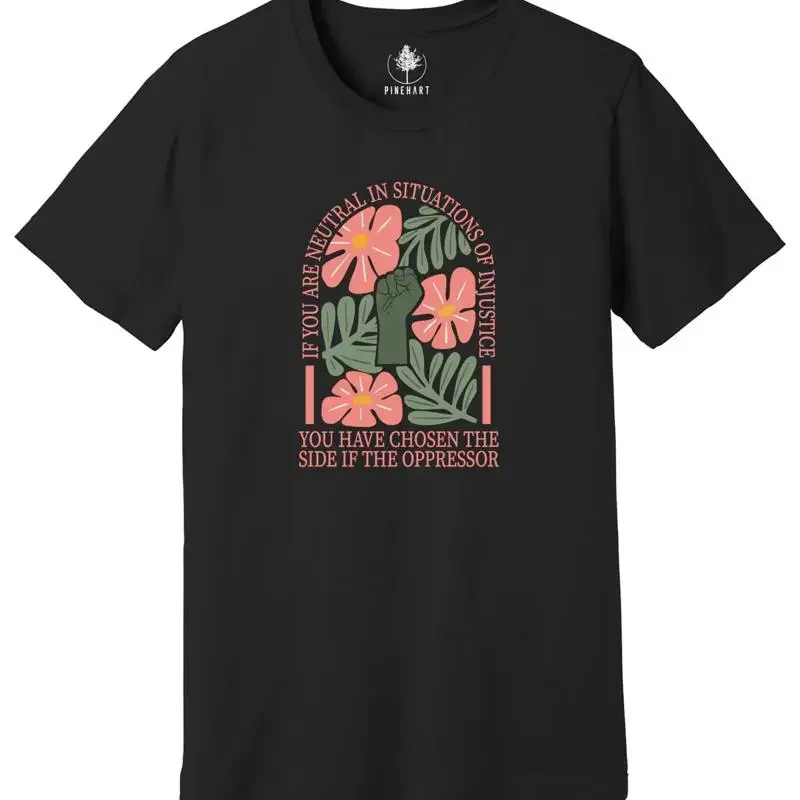 If You Are Neutral In Situations Of Injustice You Have Chosen The Side Of Oppres T shirt