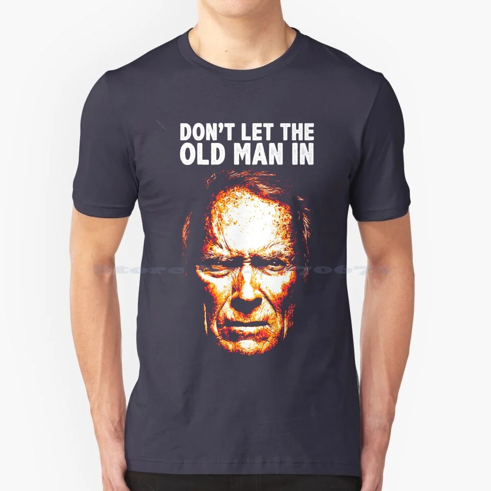 Don'T Let The Old Man In T Shirt 100% Cotton Tee Old Man Drugs Clint Leather Face White Hair Drug Mule Movie Quotes