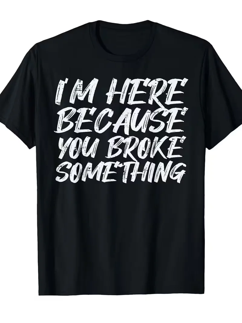 Camiseta I'M HERE BECAUSE YOU BROKE SOMETHING para mujer, camiseta de gran tamaño para hombre, camiseta de algodón Unisex Harajuku de manga corta Vintage para todas las estaciones