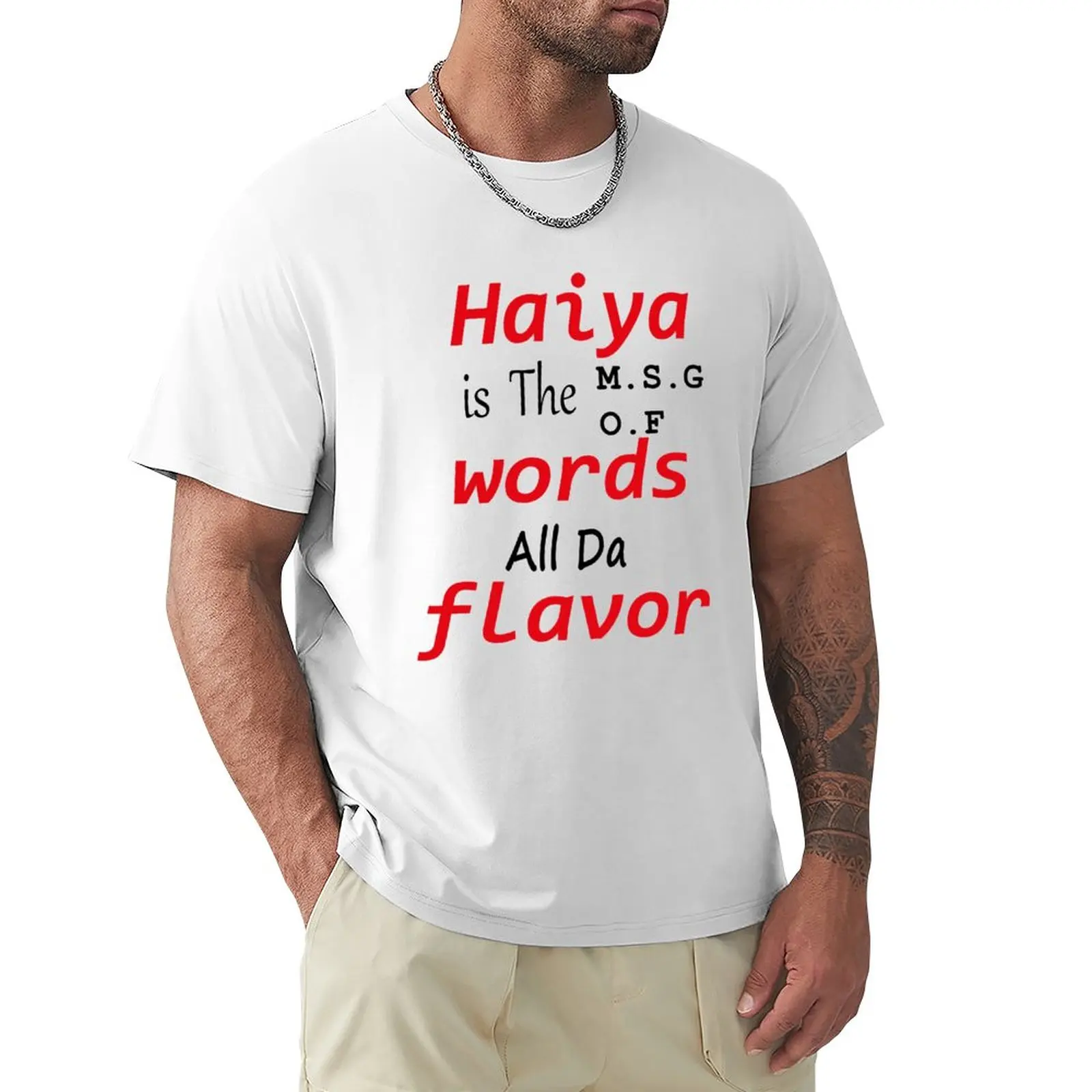 

Haiya is the MSG of words, All da Flavor t shirt classic T-Shirt boys whites oversizeds sublime tshirts for men