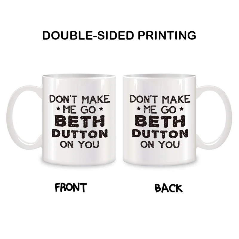 Don't Make Me Go Beth Dutton On You Mugs For TV Show Merchandise Birthday Gifts Novelty Coffee Ceramic Tea Cups White 11 oz