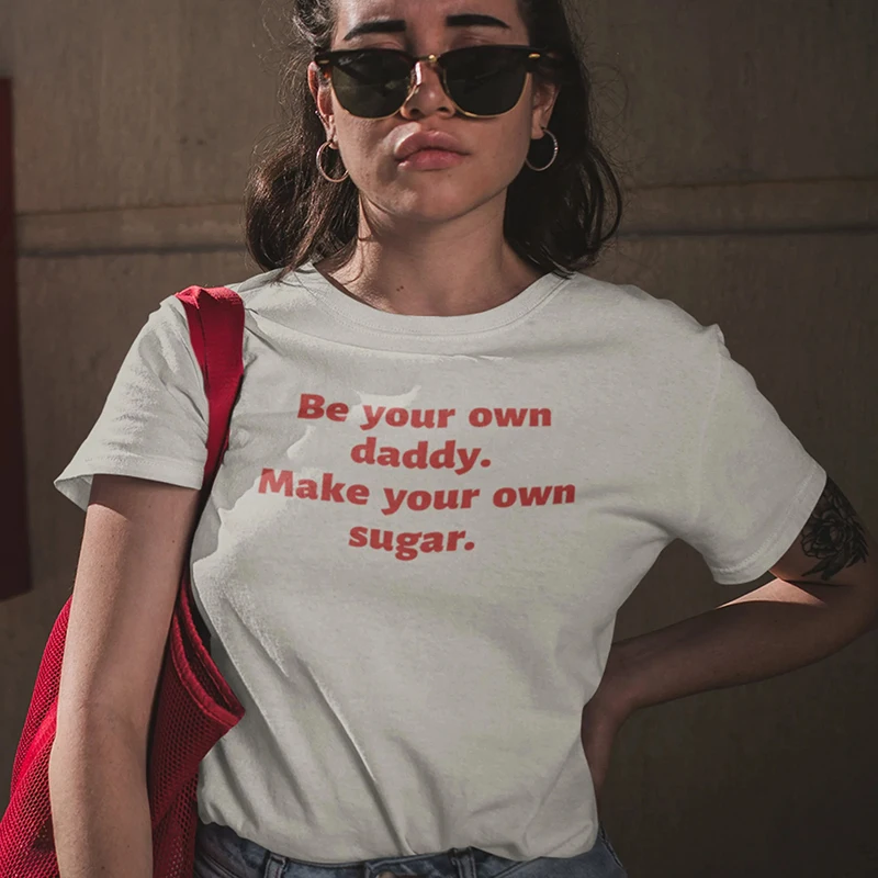 Be Your Own Daddy Make Your Own Sugar Funny Meme Saying Women T Shirts Cotton O Neck High Quality T-shirts Y2k Clothes Unisex