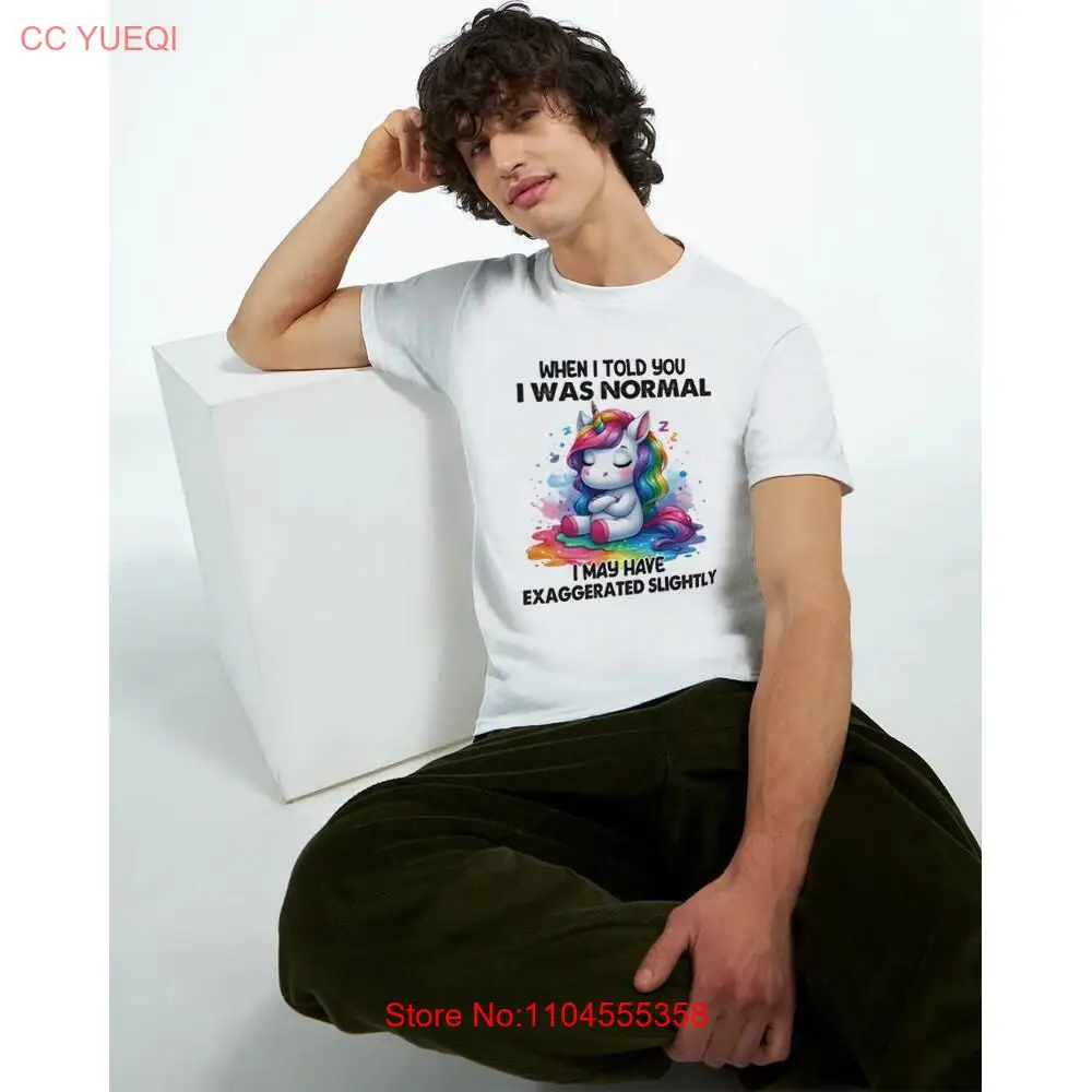When I Told You Was Normal May Have Exaggerated Slightly Funny Unicorn T Shirt Novelty  long or short sleeves