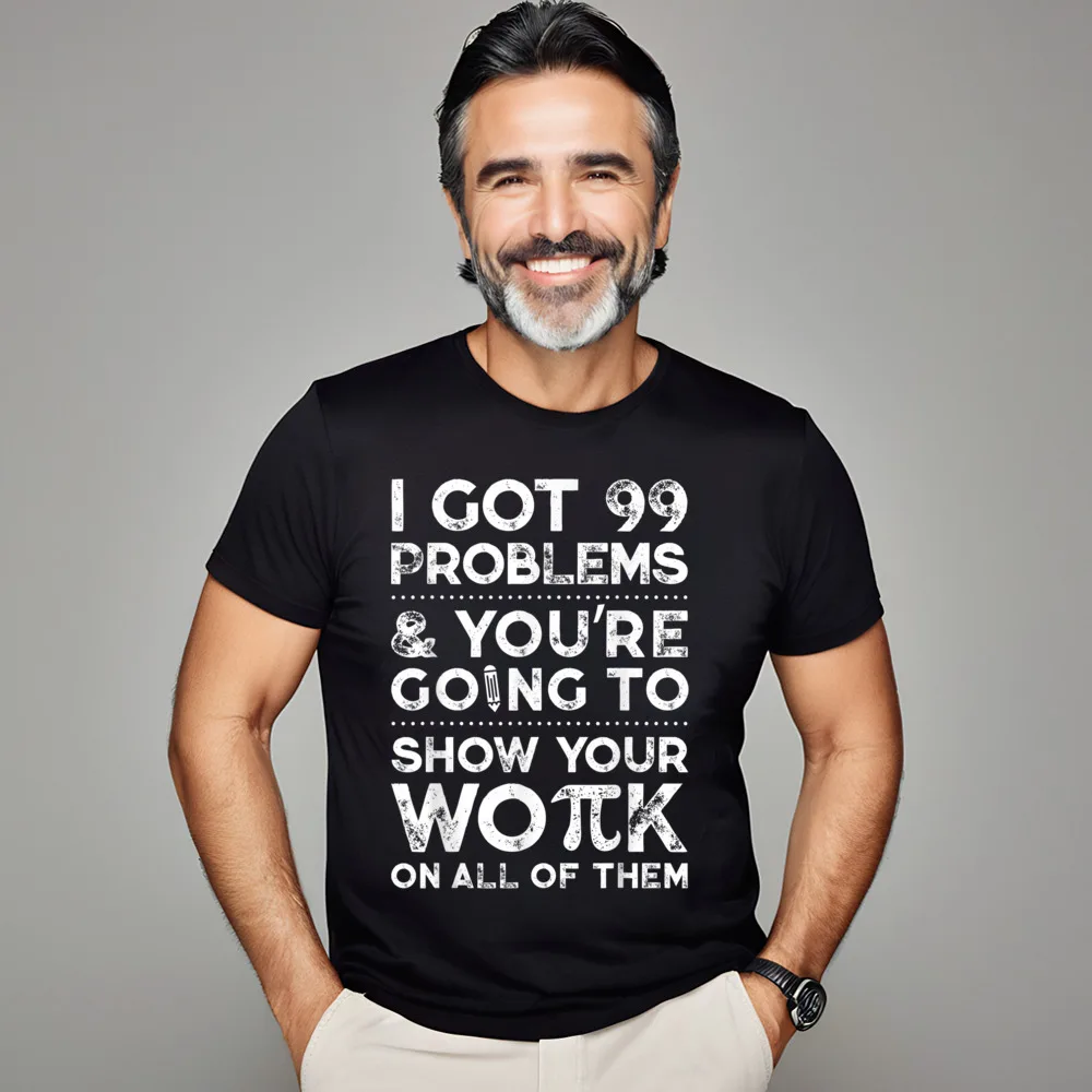 Design I Got 99 Problems Show Adult Tshirts Loose Father Day Short Sleeve Round Neck 100% Cotton Tops Tees Leisure Tee-Shirts