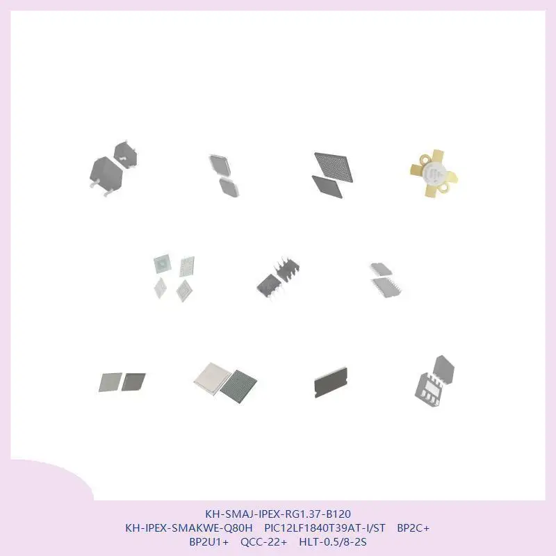 

KH-SMAJ-IPEX-RG1.37-B120 KH-IPEX-SMAKWE-Q80H PIC12LF1840T39AT-I/ST BP2C+ BP2U1+ QCC-22+ HLT-0.5/8-2S