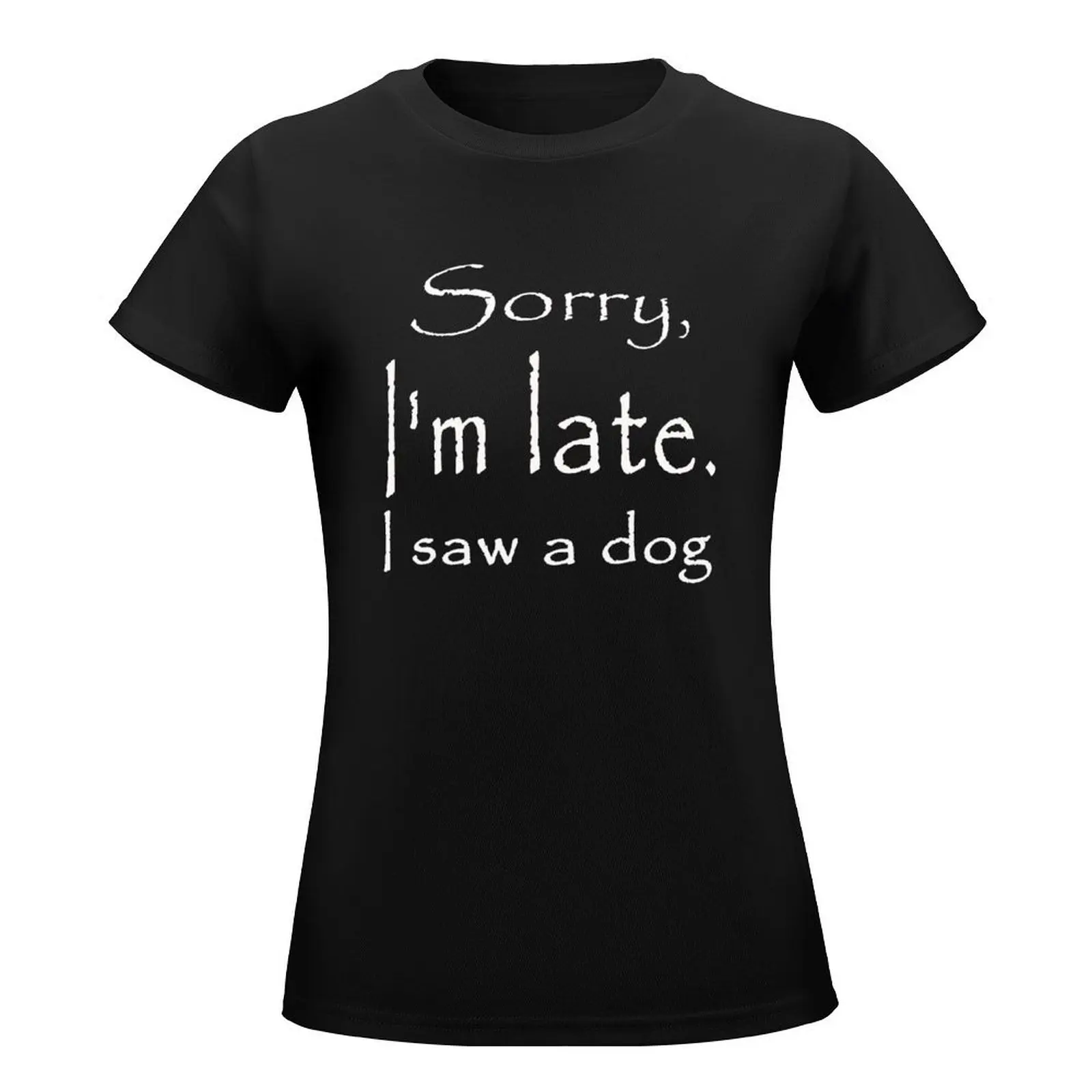 Funny and Cute sorry i m late i saw a dog for mens and women, boys and girls T-Shirt plain Women's clothing