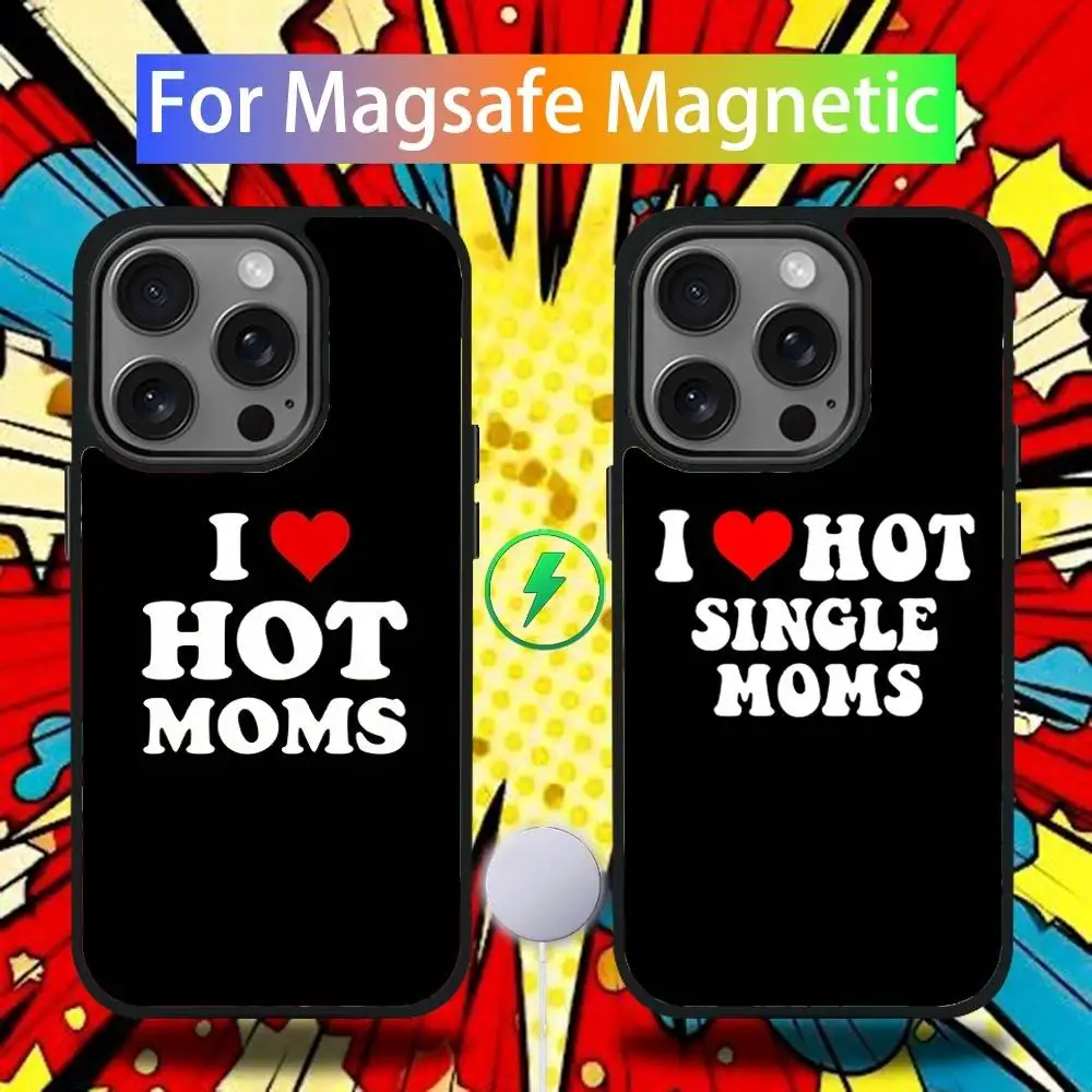 

I Love Hot Moms Phone Case For iPhone 16,15,14,13,12,11,Pro,Max,Plus,Mini,SE4,E Magnetic Magsafe Wireless Charging