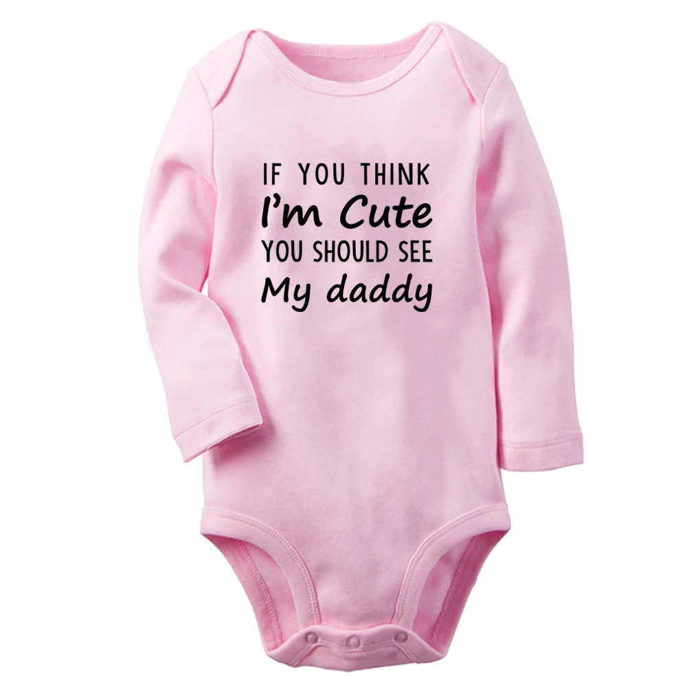 If You Think I'm Cute You Should See My Daddy Fun Baby Bodysuit Cute Boys Girls Rompers Infant Long Sleeves Jumpsuit Soft Clothe