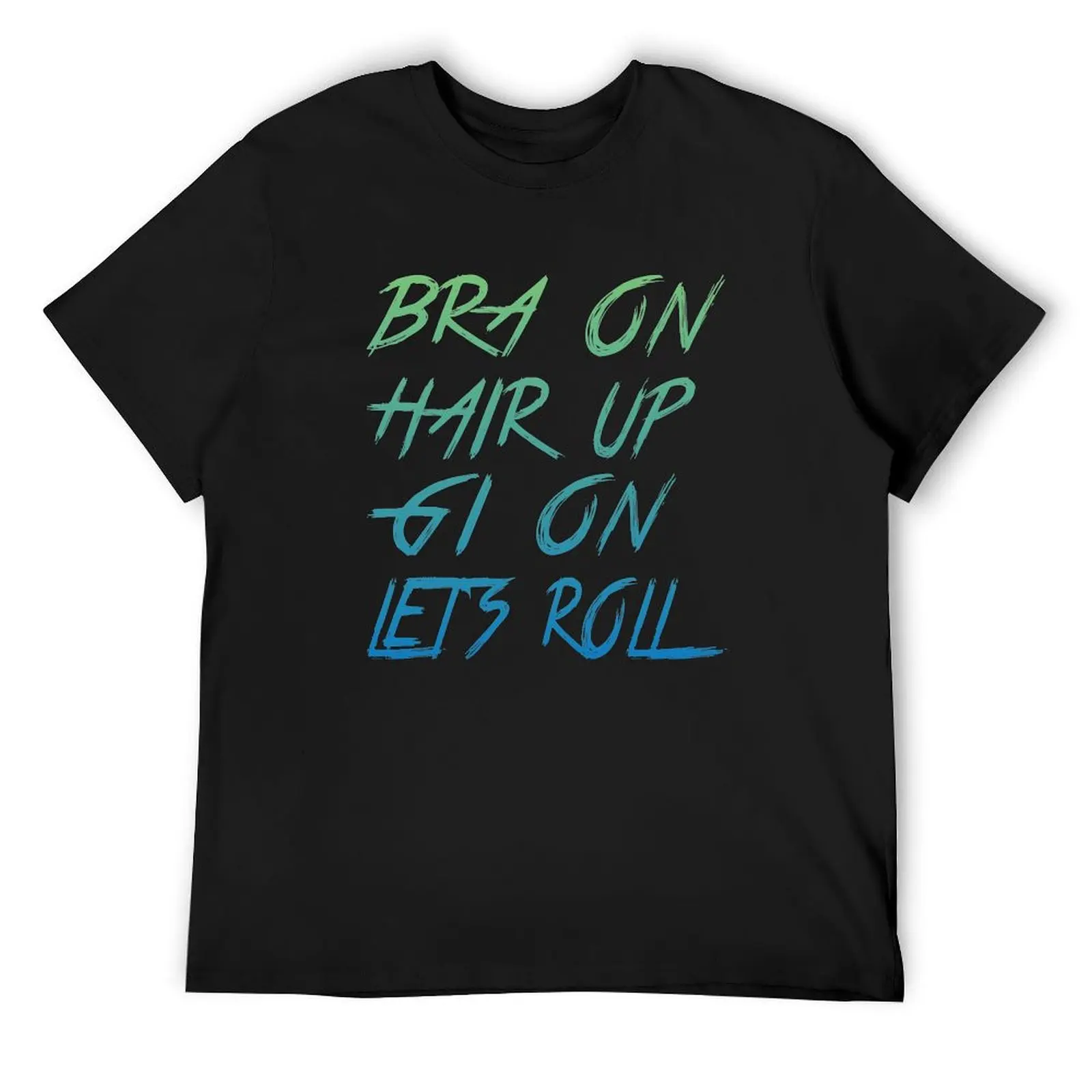 

Bra on Hair Up Gi On Lets Roll | brazilian jiu jitsu | jiu jitsu apparel | jujitsu shirts bjj bjj shirt bjj gift T-Shirt