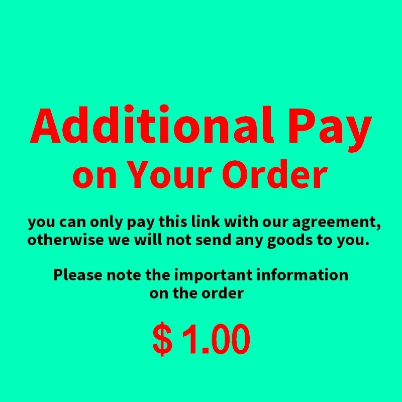 

Additional Pay on Your Order ! / You can only pay this link with our agreement, otherwise we will not send any goods to you!！