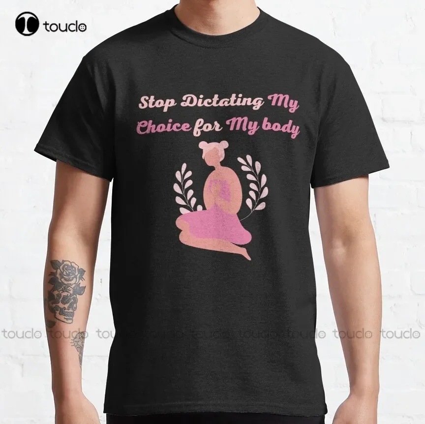 Stop Dictating My Choice For My Body: I Can'T Reverse My Abortion Female Pro Choice My Body My Choice Abortion Rights T-Shirt