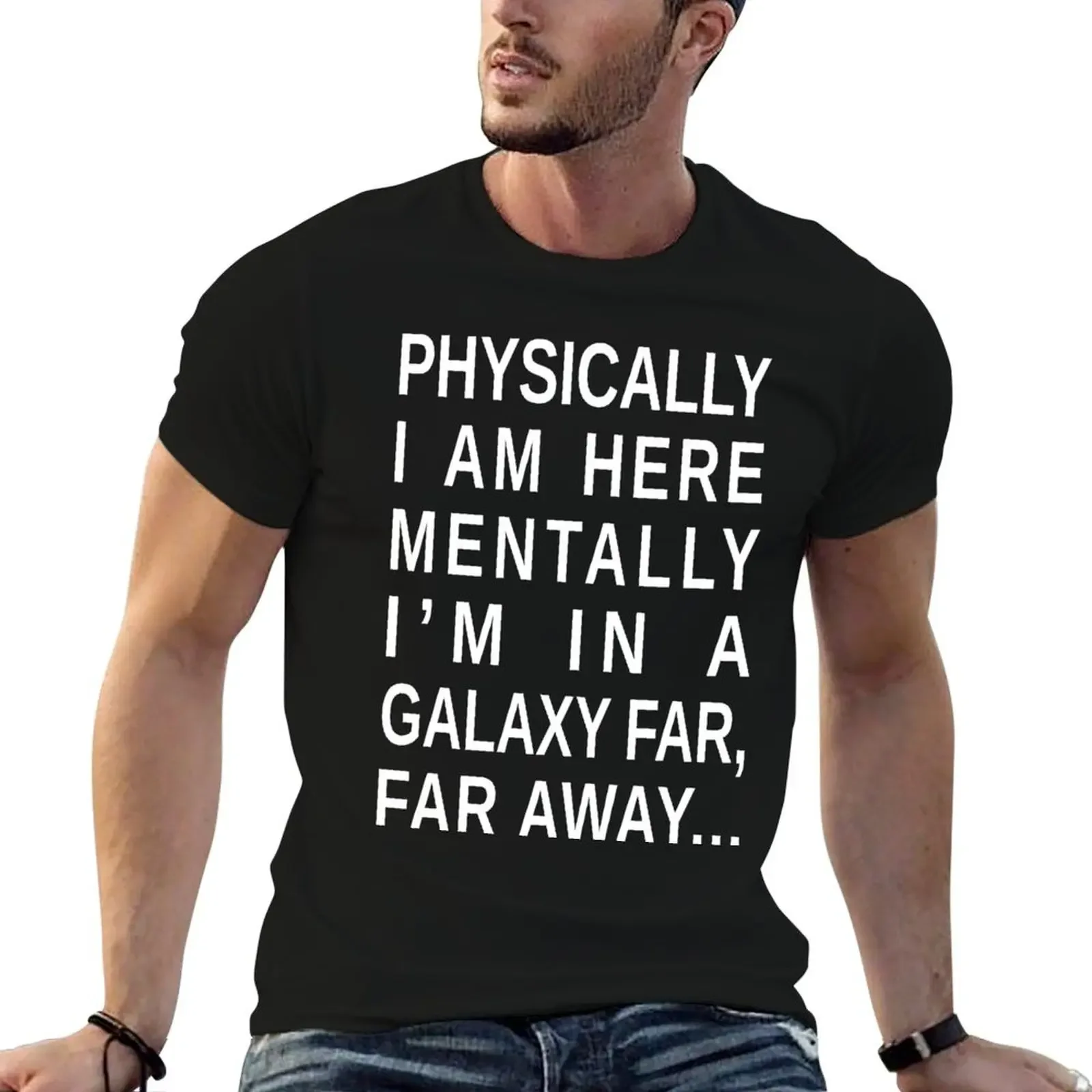 

PHYSICALLY I AM HERE, MENTALLY I'M IN A GALAXY FAR, FAR AWAY... T-Shirt summer 2025 baggy shirts mens t shirts casual stylish