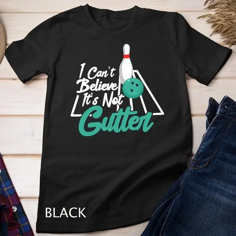Bowling Bowler Funny I Can t Believe It s Not Gutter Unisex T shirt