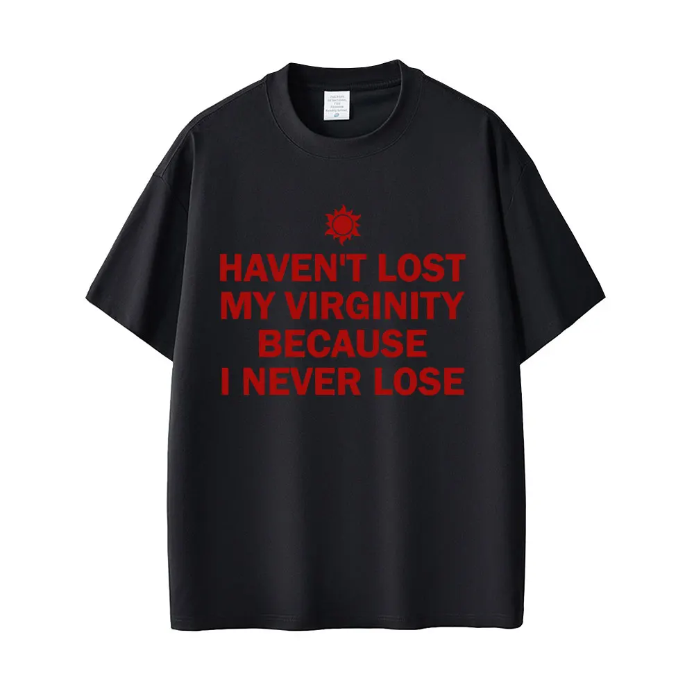

I HAVEN'T LOST MY VIRGINITY BECAUSE I NEVER LOSE Funny English Letters Print T-shirt Men Women Humor Casual Oversized T Shirts