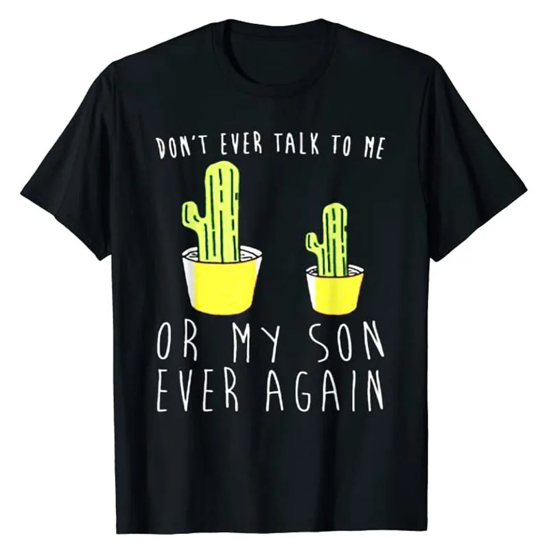 DON'T EVER TALK TO ME OR MY SON EVER AGAIN T-SHIRT Grumpy Persian Cat Dog Funny Raccoon Cute Tee Tops Cactus Print Apparel