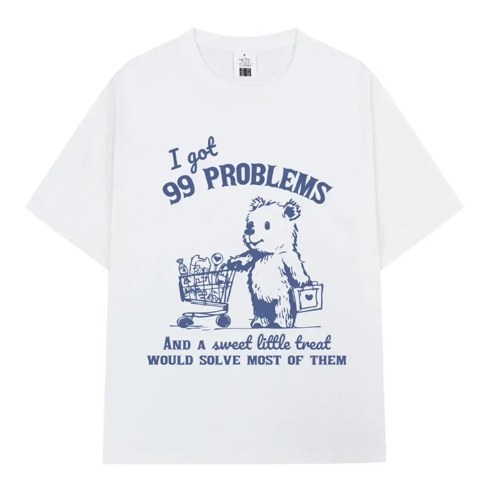 99 Poblems and Sweet Little Treat Would Solve Most of Them T Shirt Funny Bear Meme T-shirts Cotton Casual Oversized T Shirts