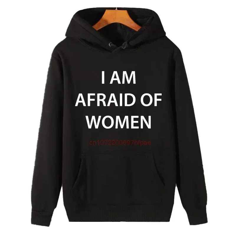 I Am Afraid Of Women Funny Graphic Hooded Sweatshirts Fashion Winter Essentials Hoodie Sweaters Thick Sweater Men's Sportswear