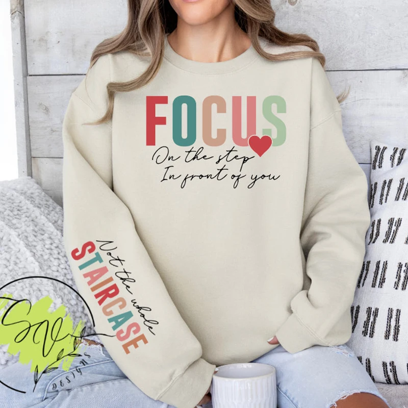 

Focus on The Step Ahead of You Not The Whole Staircase Cotton Women Sweatshirt Motivational Clothesinspirational Sleeve Design