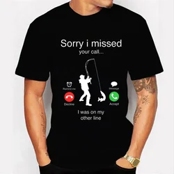 Men's T-shirts Fishing Funny Sorry I Missed Your Call I Was on My Other Line Fisherman Dad Classic Men T Shirt Camisetas Male