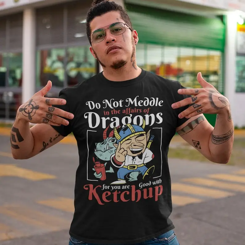 Do Not Meddle In The Affairs Of Dragons For You Are Good With Ketchup T-Shirt