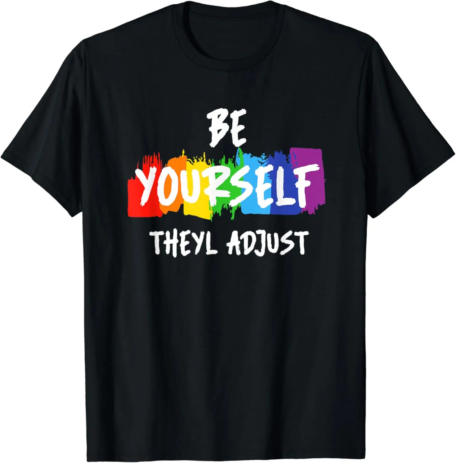 

Be Yourself They'll Adjust LGBTQ Rainbow Gay Pride Ally T-Shirt