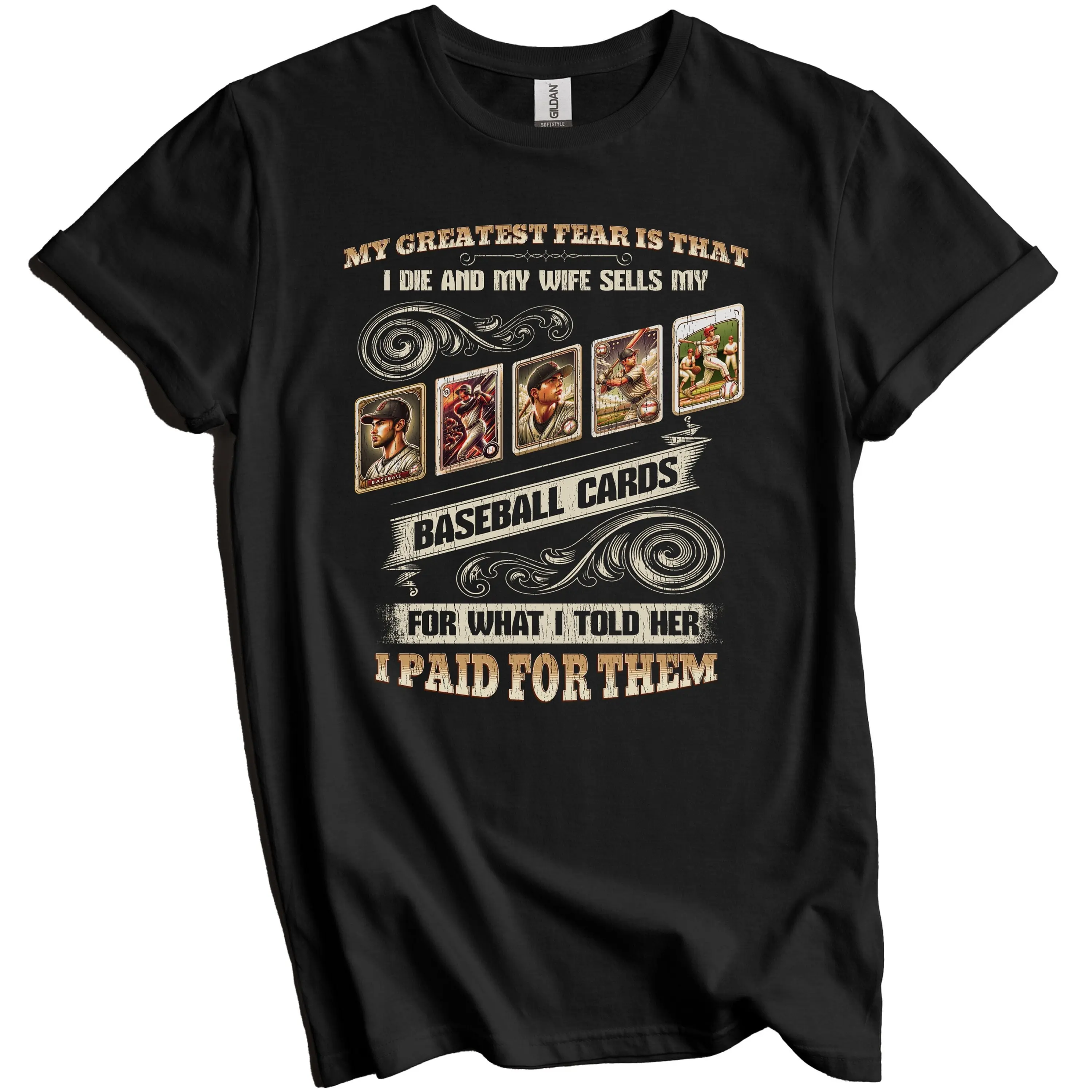 Funny Baseball Card Collector T Shirt My Greatest Fear is That I die and Wife Sells Cards for What Told Her Paid Them