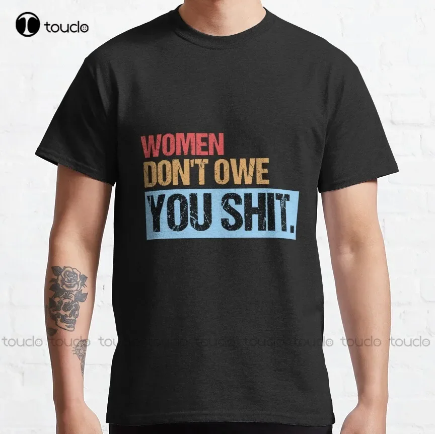 Women Don'T Owe You Shit Women Funny Gift Feminist Womens History Month Classic T-Shirt Men'S Big & Tall T-Shirts Xs-5Xl Unisex