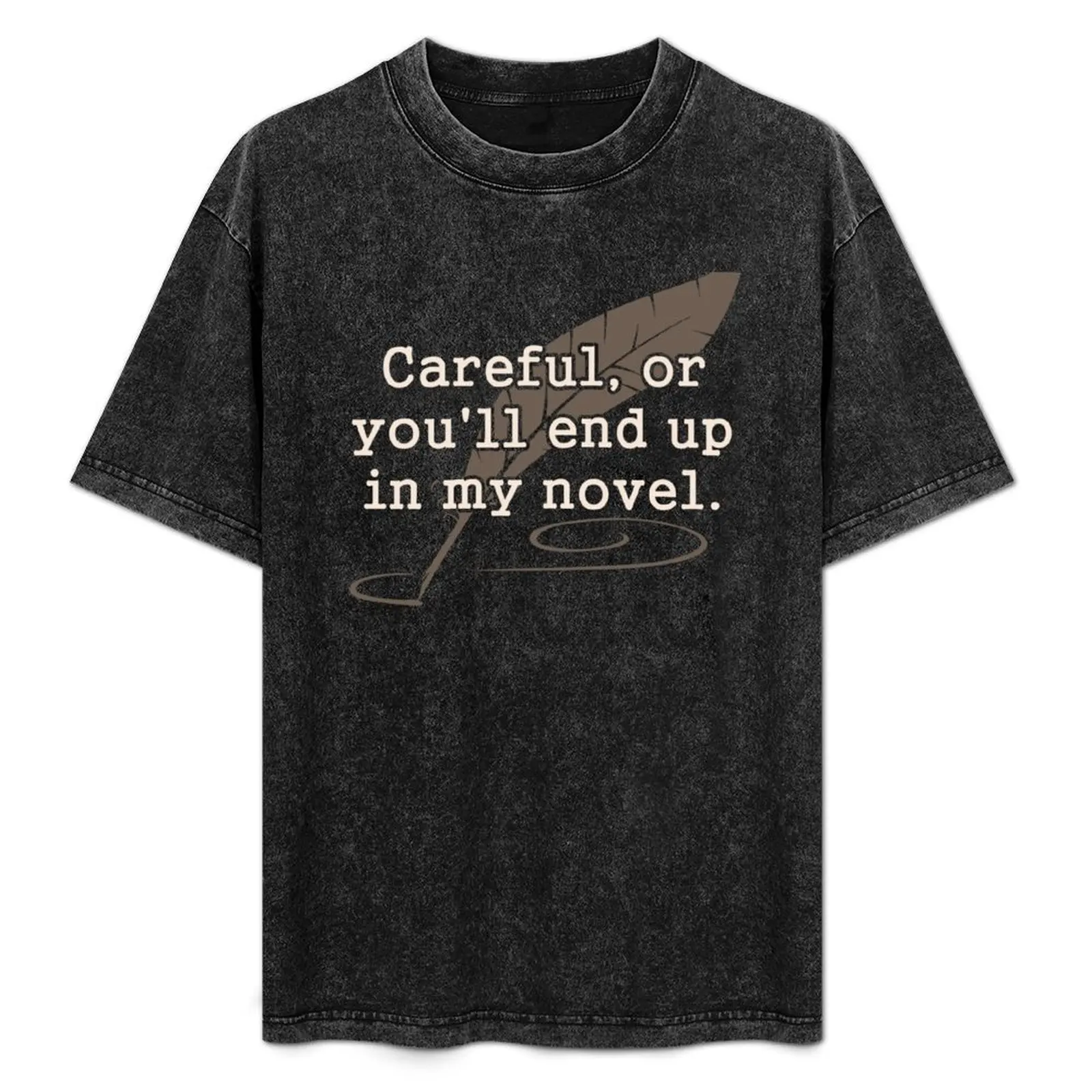 Careful, or You'll End Up In My Novel Writer T-Shirt graphic t shirts sports fans mens cotton t shirts