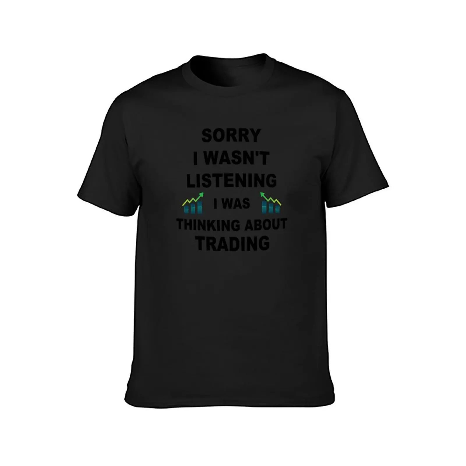 sorry I wasn't listening I was thinking about trading, gift funny love trading T-Shirt vintage oversized Men's t-shirts