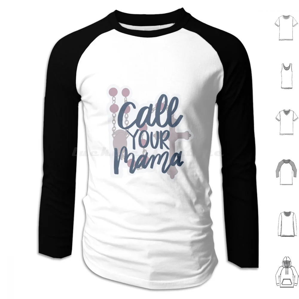 Call Your Mama Rosary Art Hoodies Long Sleeve Catholic Mary Mama Mary Our Lady Blessed Virgin Mary Bvm Rosary Prayer