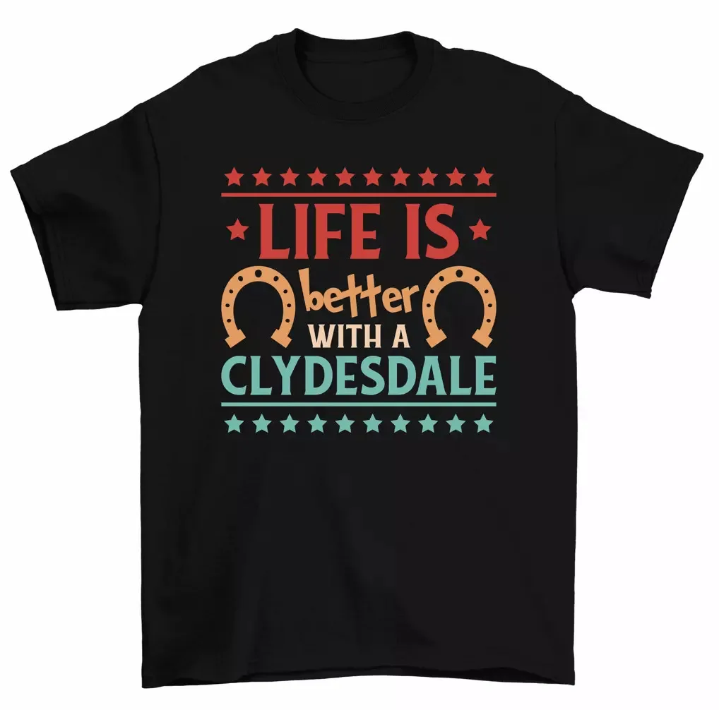 

Life Is Better With A Clydesdale T-Shirt Horse Lover Unisex Tee Gift