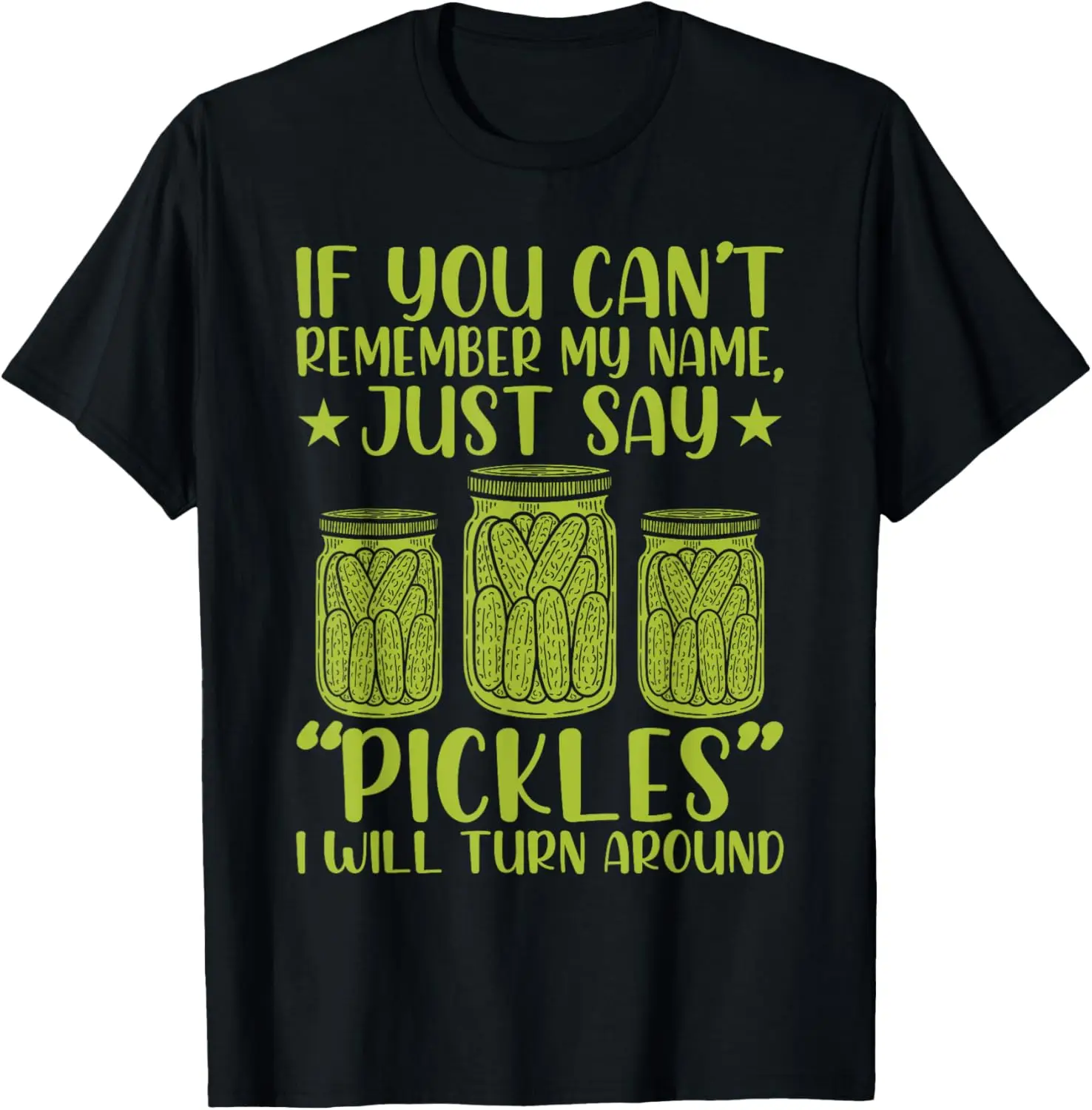 If you can't remember my name just say Pickles Men Women T-Shirt
