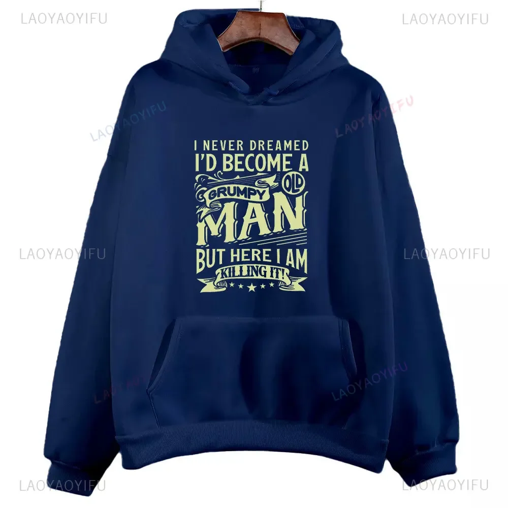 I Never Dreamed I'd Become A Grumpy Old Man But Here I Am Killing It Man Hoodie Autumn and Winter Drop Shoulder Warm Sweatshirt