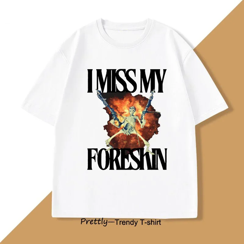 I Miss My Foreskin Tshirt Funny Weird Oddly Specific Graphic T Shirts Men's Sarcastic Clothes Y2K Casual Woman Clothes