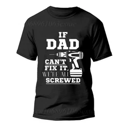 If Dad/uncle/grandapa Can't Fix It We're All Screwed Print T-shirts Daddy Summer Men's T-shirt Casual Fashion Men Street Wear