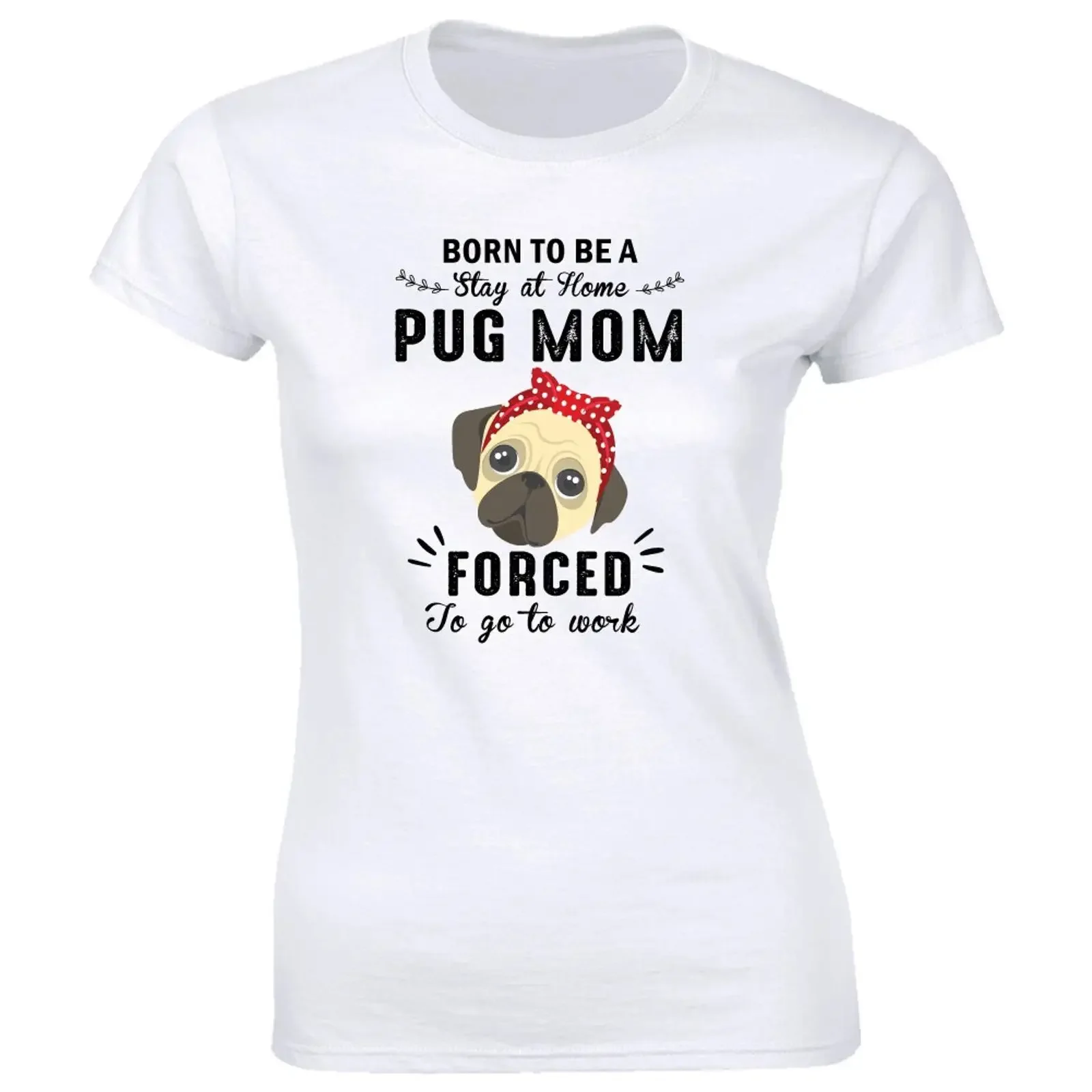 Women's T Shirt Born To Be a Stay At Home Pug Mom Forced Go Work Dog Lover vintage Washed Stretched Slightly designer clothes