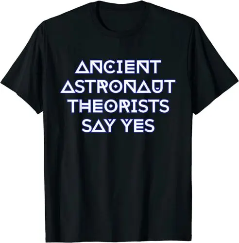 

Ancient Astronaut Theorists Say Yes T-Shirt