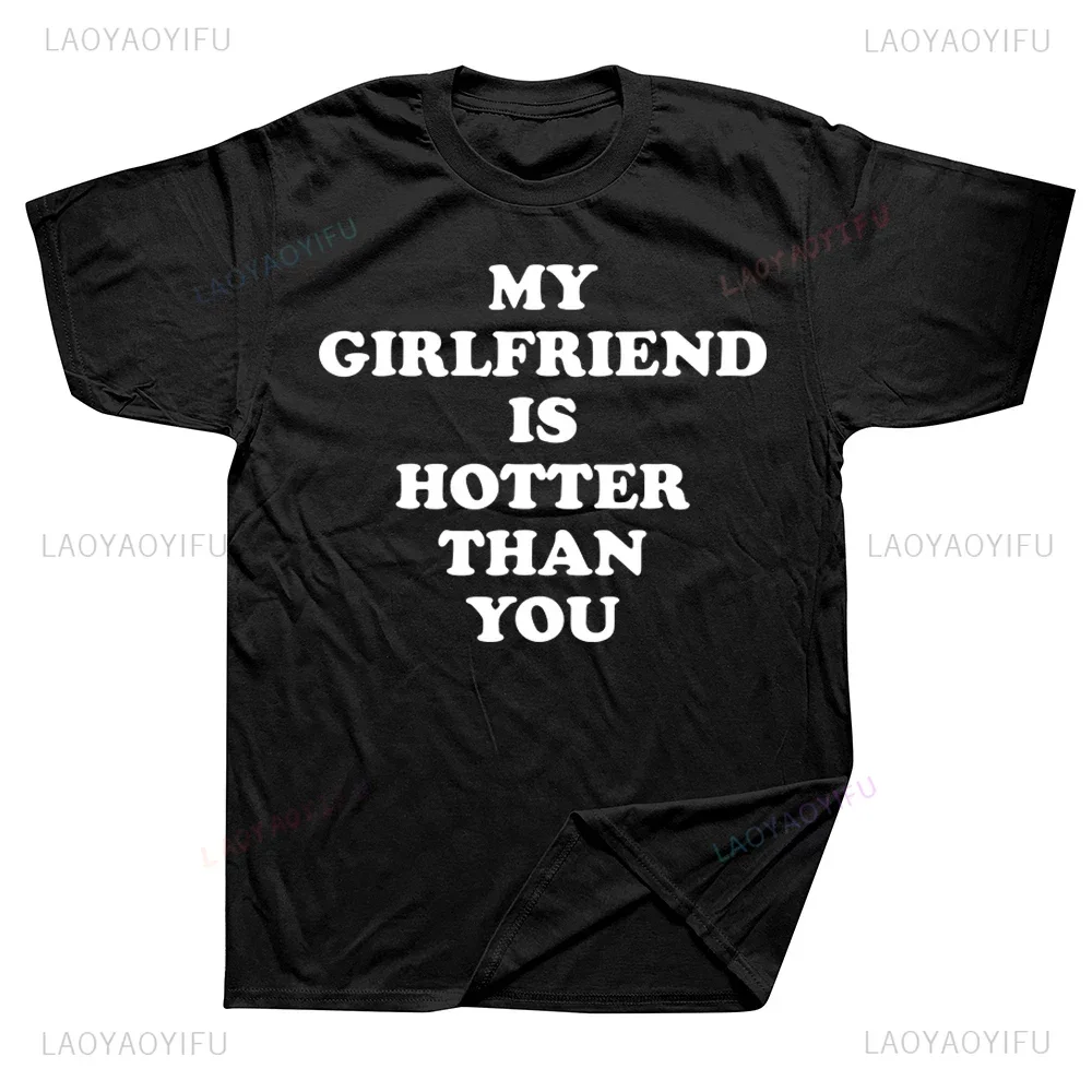 Funny Graphic My Girlfriend Is Hotter Than You Printed Man T Shirts Soft Streetwear Casual Loose Harajuku Style T-shirt Y2k Tees