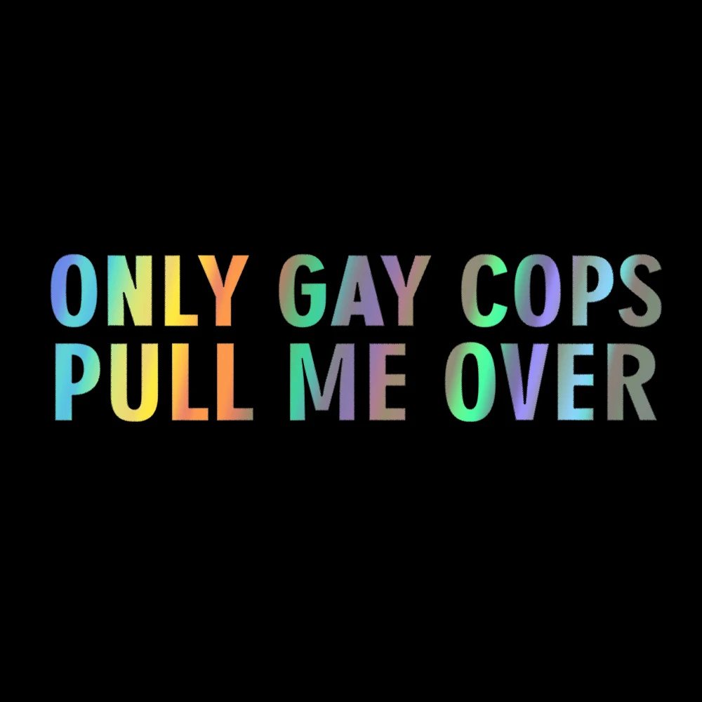 20x5.5cm ONLY GAY COPS PULL ME OVER Laser Stickers For Car Window Vinyl Funny Decals For Auto Laptop Table Motorcycle