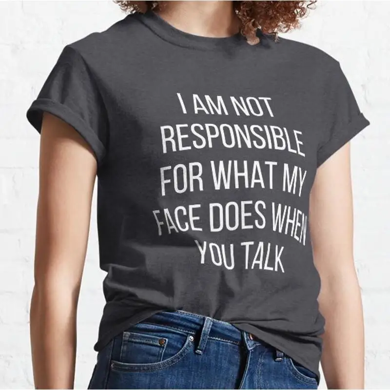 I am not responsible for what my face does when you talk Classic T shirt_zqf_7