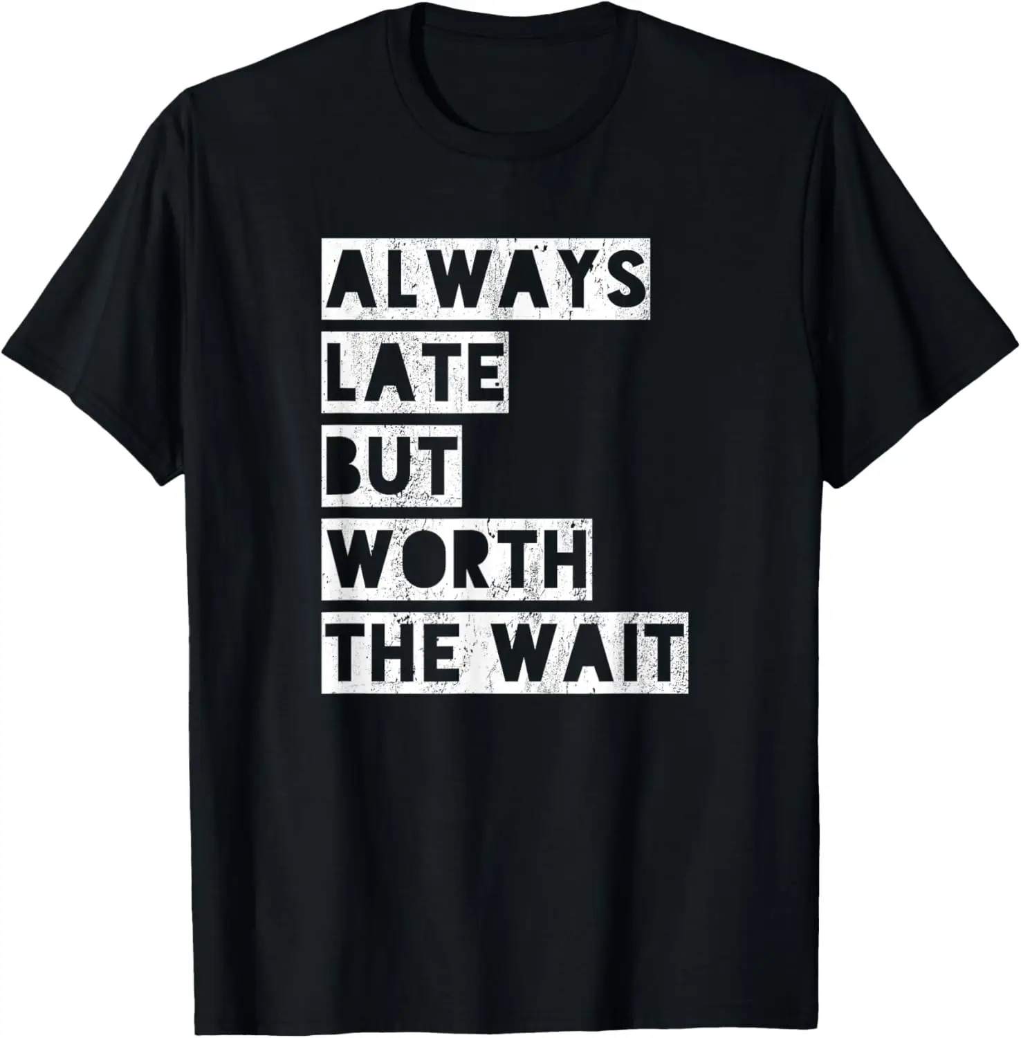 Always late but worth the wait T-Shirt