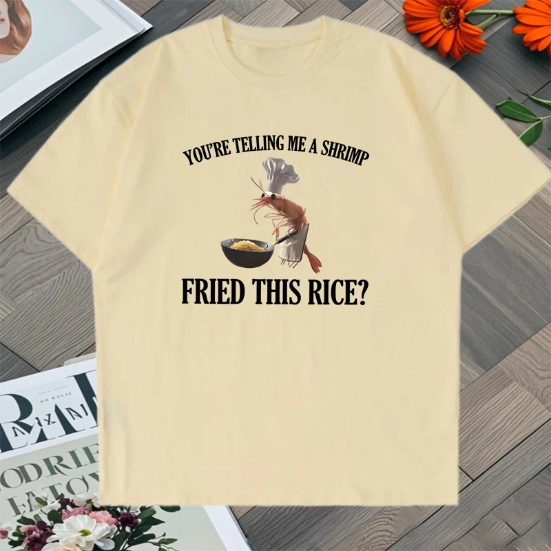 You're Telling Me A Shrimp Fried This Rice Funny Oversized t-shirt Fashion Cotton Men Women streetwear short sleeve Unisex Tops