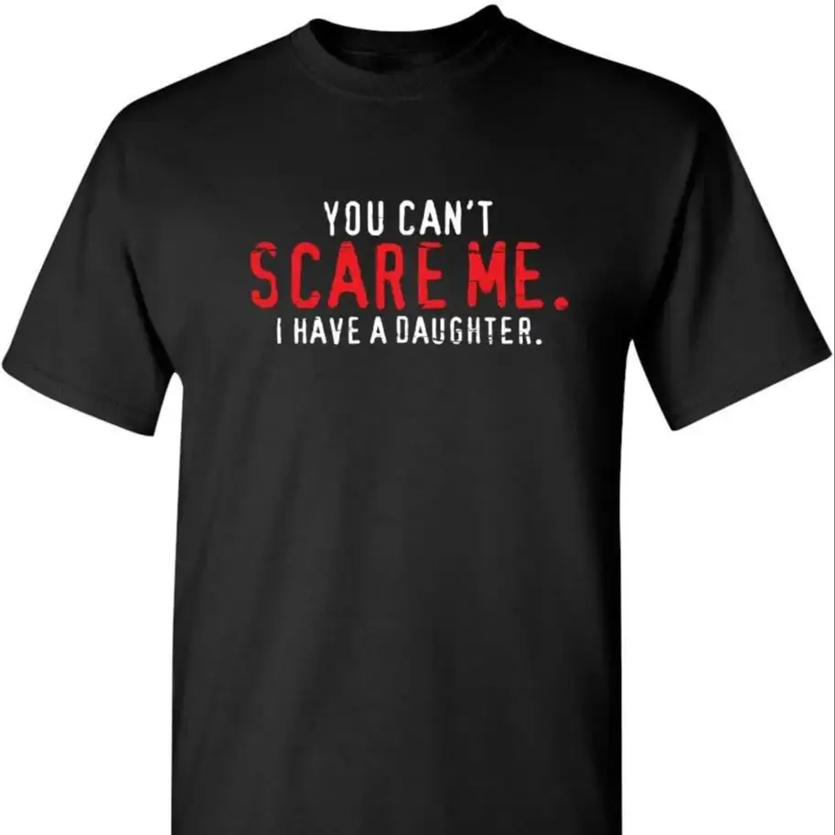 You Can\'t Scare Me I Have A Daughter Graphic Novelty Sarcastic Funny T Shirt