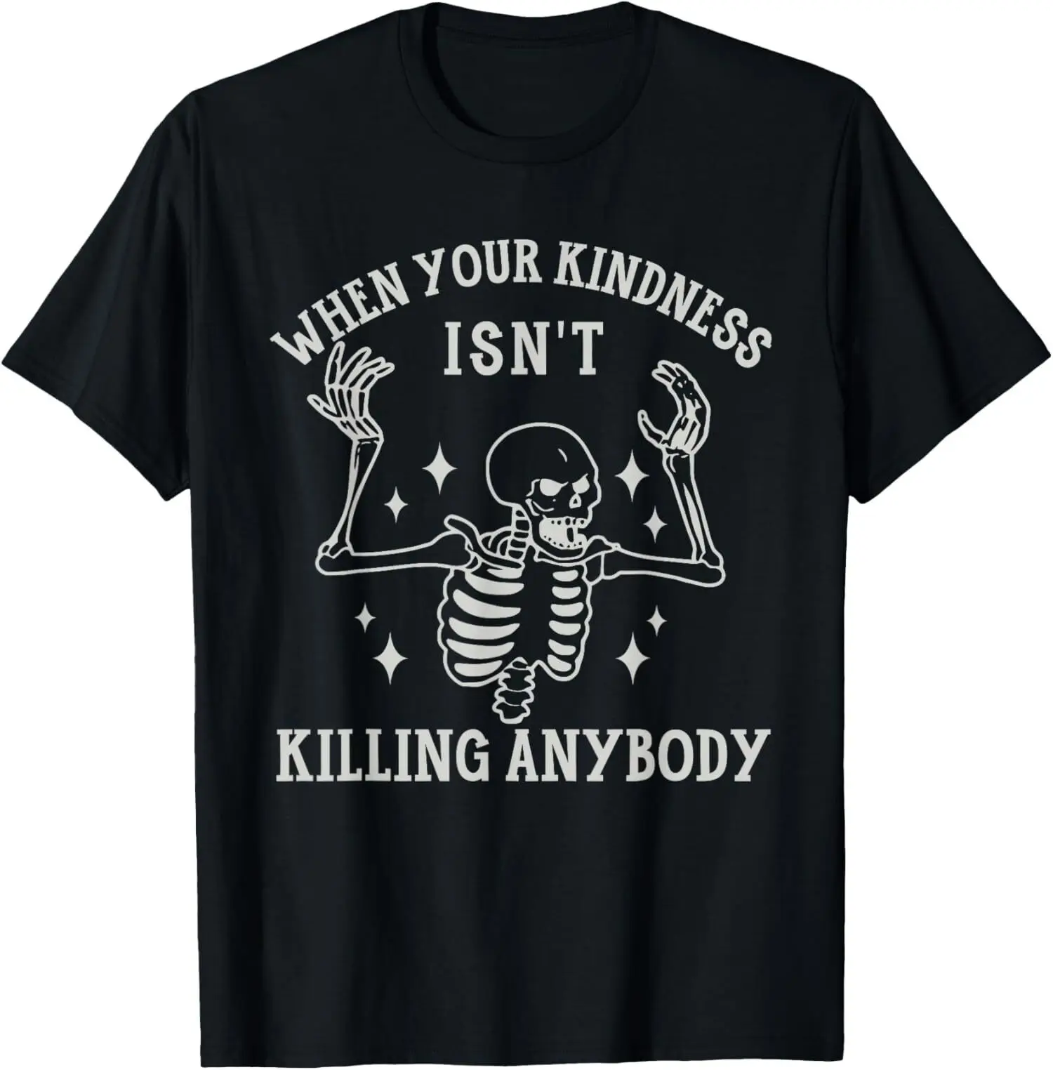 NEW LIMITED When Your Kindness Isn't Killing Anybody Skeleton Halloween T-Shirt