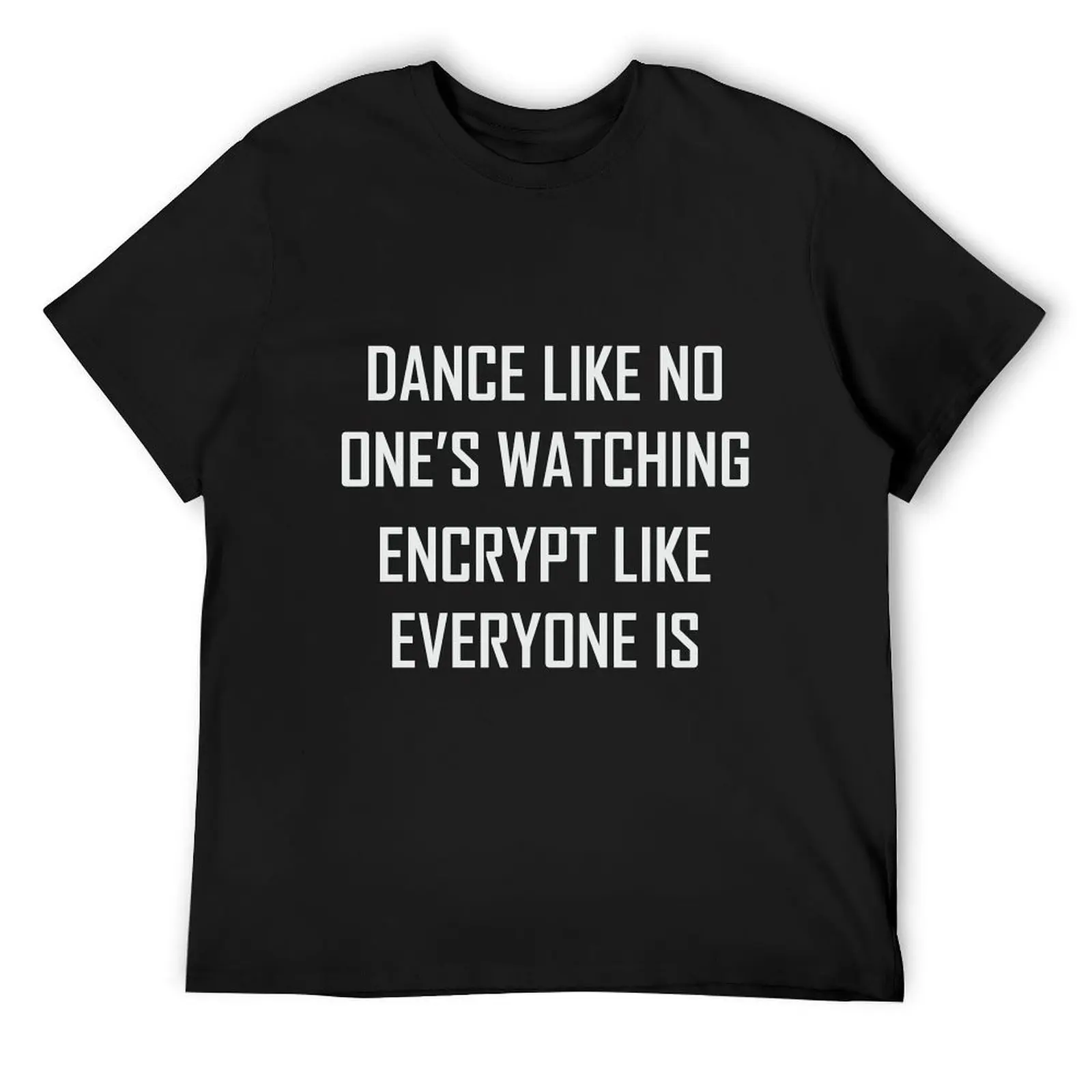 Dance Like No One's Watching, Encrypt Like Everyone Is T-Shirt anime clothes anime figures korean fashion t shirt men