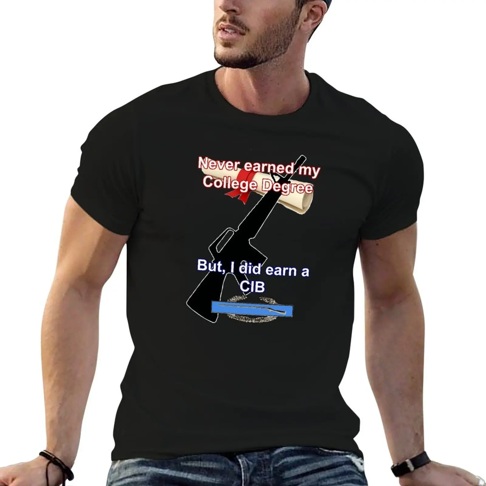 

Never Earned a College Degree... T-Shirt t shirts for man pack cotton funny t shirts cotton T-Shirt