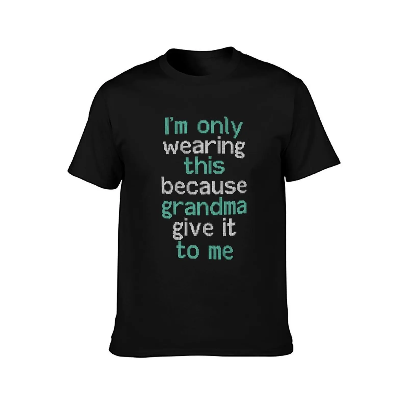 I'M ONLY WEARING THIS BECAUSE GRANDMA GIVE IT TO ME T-Shirt Casual Daily Wear Short Sleeve Top T-Shirt