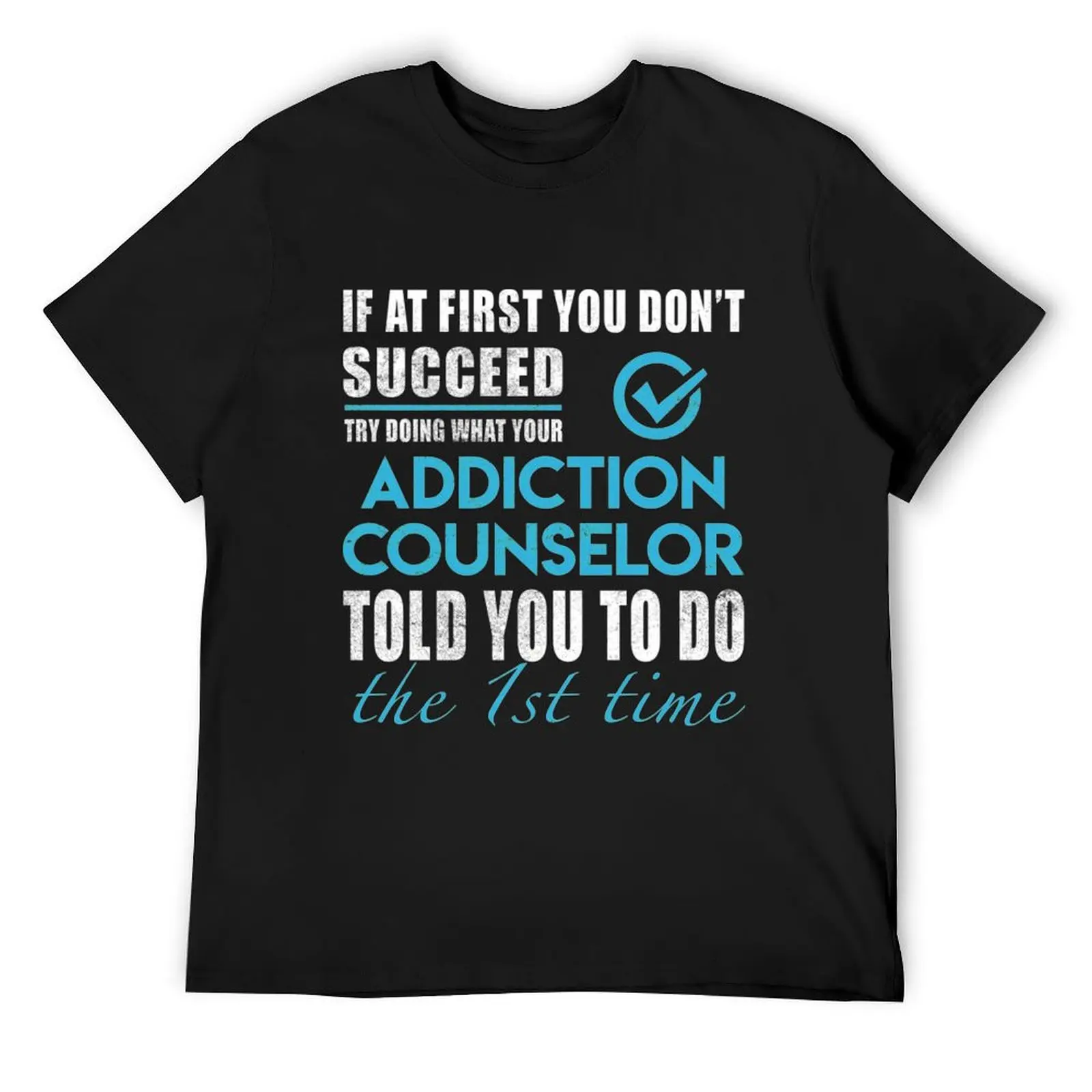 

Addiction Counselor T-ShirtAddiction Counselor T Shirt - Told You To Do The 1st Time 2 Gift Item Tee T-Shirt