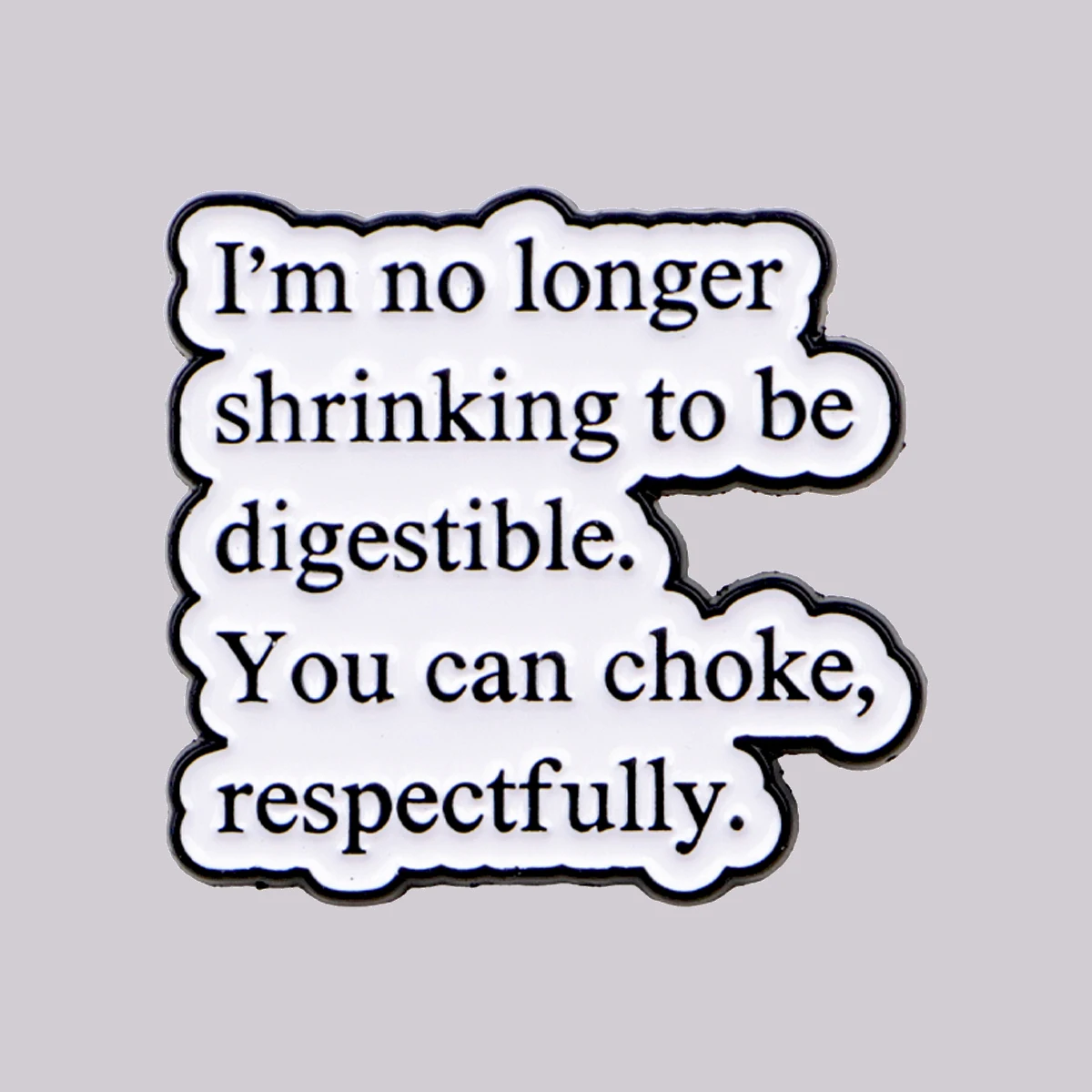 I'm no longer shrinking to be digestible. You can choke, respectfully. Enamel Pin Funny Quotes Brooch Lapel Pins Badge Gifts