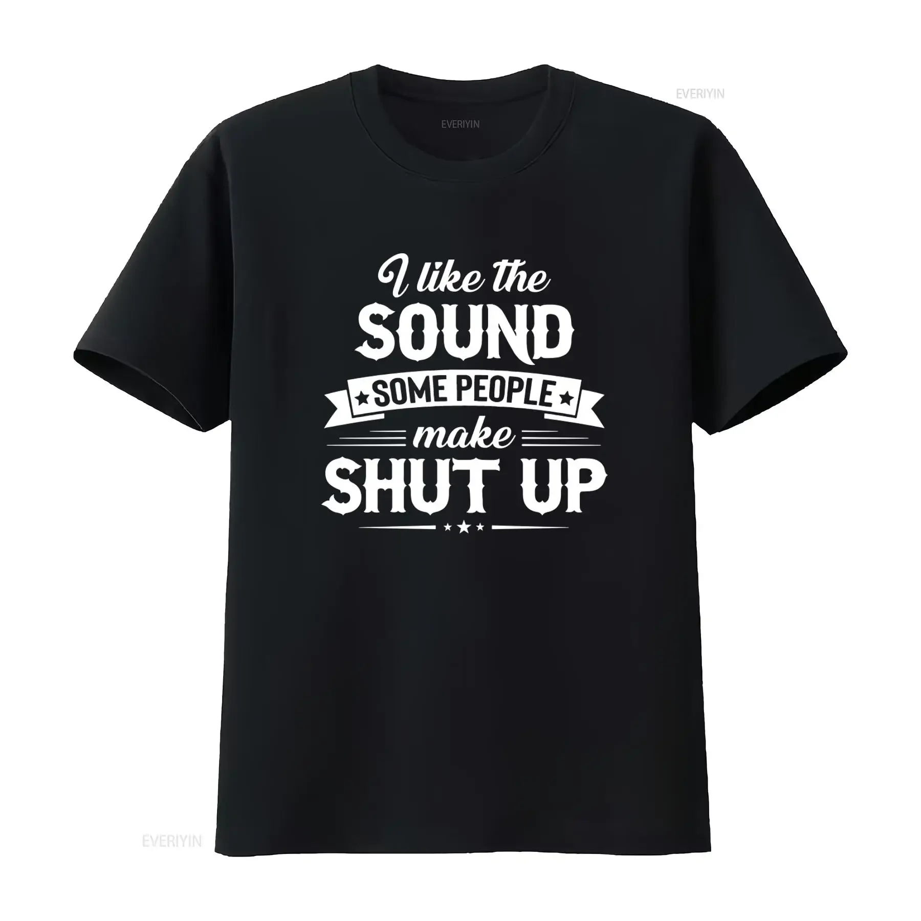 Funny I Like The Sound Some People Make Shut Up Print T Shirt For  vintage Washed Breathable Stretched Casual Soft Stylish